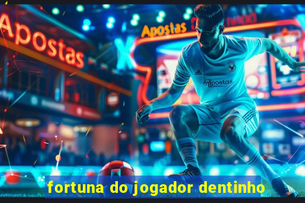 fortuna do jogador dentinho